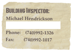 Building Inspector:
Michael Hendrickson
hendrim6392@gmail.com
Phone:    (740)992-1326
Fax:        (740)992-1017